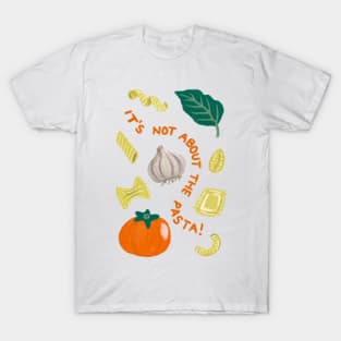 It's Not About the Pasta! T-Shirt